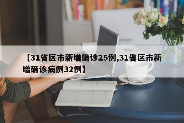 【31省区市新增确诊25例,31省区市新增确诊病例32例】