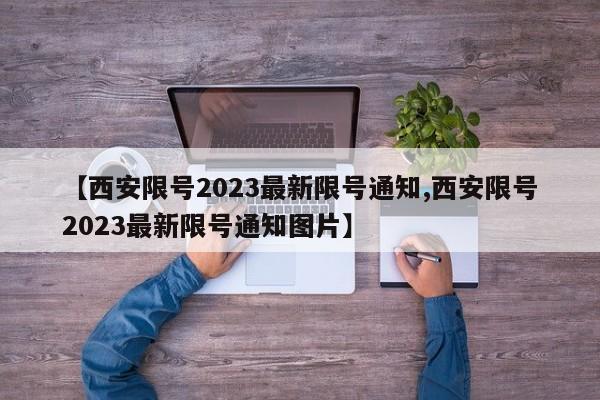 【西安限号2023最新限号通知,西安限号2023最新限号通知图片】