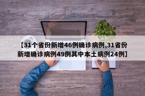 【31个省份新增46例确诊病例,31省份新增确诊病例49例其中本土病例24例】