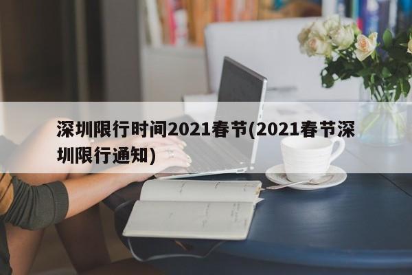 深圳限行时间2021春节(2021春节深圳限行通知)