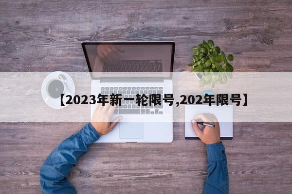 【2023年新一轮限号,202年限号】