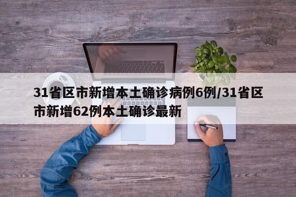 31省区市新增本土确诊病例6例/31省区市新增62例本土确诊最新
