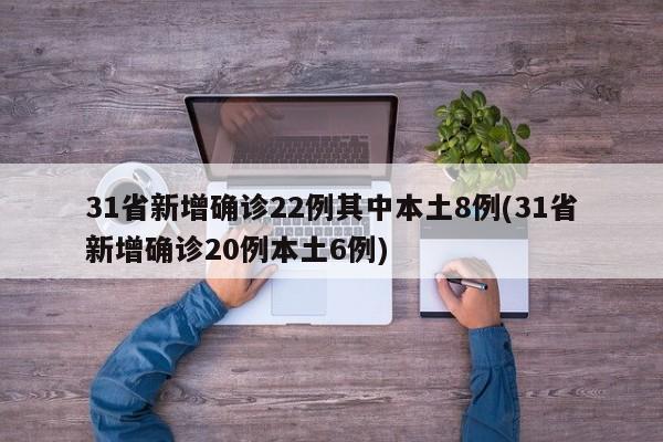 31省新增确诊22例其中本土8例(31省新增确诊20例本土6例)