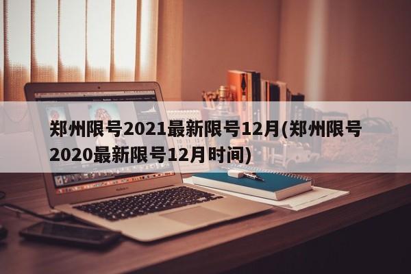 郑州限号2021最新限号12月(郑州限号2020最新限号12月时间)