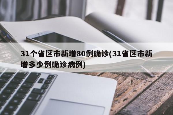 31个省区市新增80例确诊(31省区市新增多少例确诊病例)