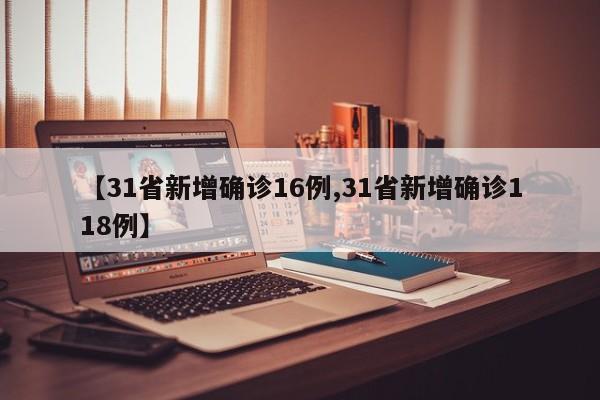 【31省新增确诊16例,31省新增确诊118例】