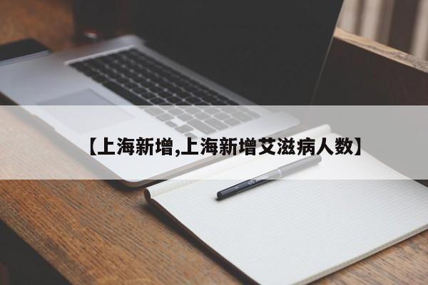 【上海新增,上海新增艾滋病人数】