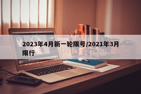 2023年4月新一轮限号/2021年3月限行