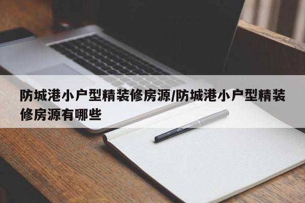 防城港小户型精装修房源/防城港小户型精装修房源有哪些