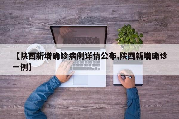 【陕西新增确诊病例详情公布,陕西新增确诊一例】