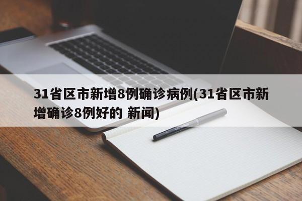 31省区市新增8例确诊病例(31省区市新增确诊8例好的 新闻)
