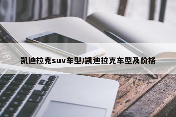 凯迪拉克suv车型/凯迪拉克车型及价格