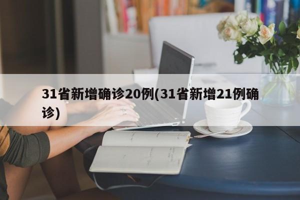 31省新增确诊20例(31省新增21例确诊)