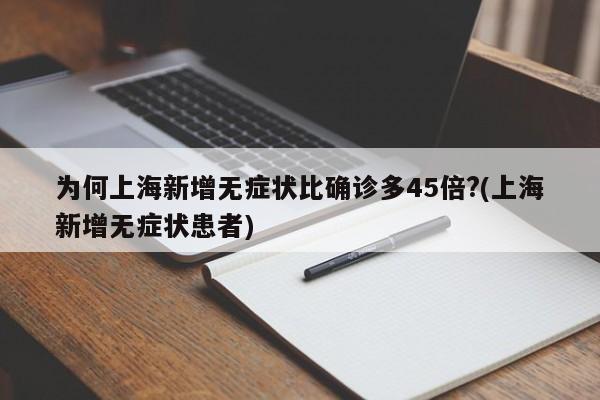 为何上海新增无症状比确诊多45倍?(上海新增无症状患者)