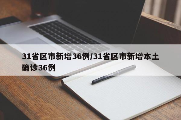31省区市新增36例/31省区市新增本土确诊36例