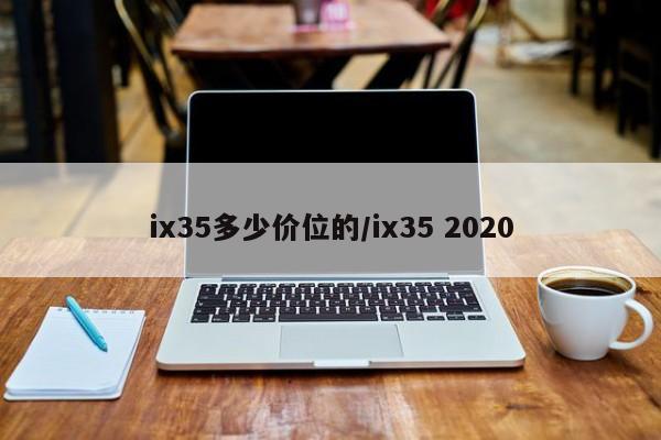 ix35多少价位的/ix35 2020