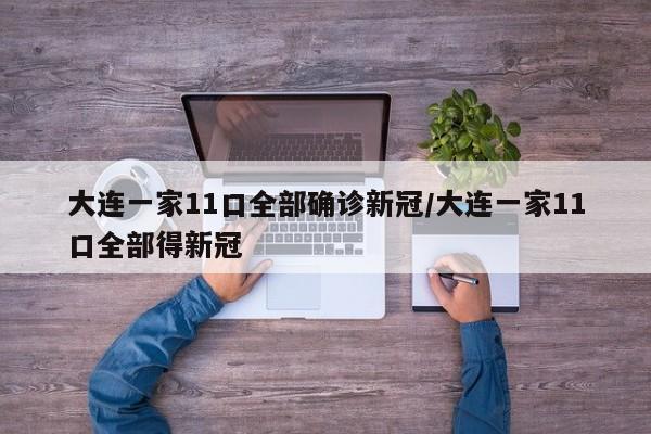 大连一家11口全部确诊新冠/大连一家11口全部得新冠