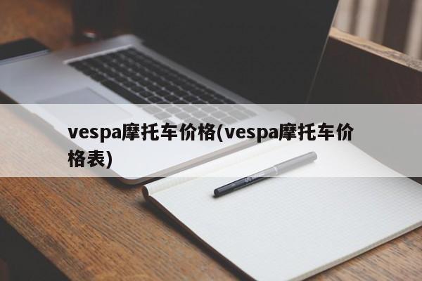 vespa摩托车价格(vespa摩托车价格表)