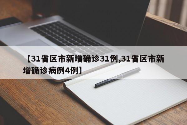 【31省区市新增确诊31例,31省区市新增确诊病例4例】