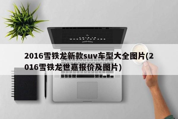 2016雪铁龙新款suv车型大全图片(2016雪铁龙世嘉报价及图片)