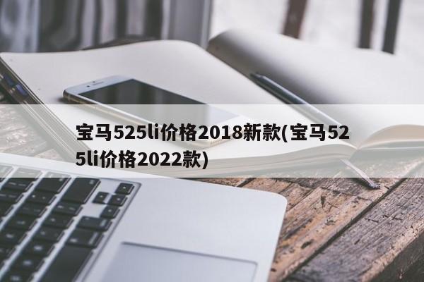 宝马525li价格2018新款(宝马525li价格2022款)