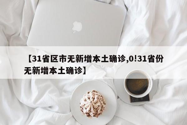 【31省区市无新增本土确诊,0!31省份无新增本土确诊】