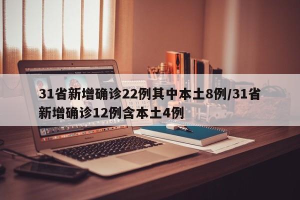 31省新增确诊22例其中本土8例/31省新增确诊12例含本土4例