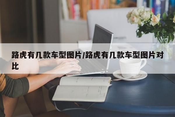 路虎有几款车型图片/路虎有几款车型图片对比