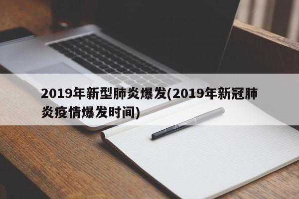 2019年新型肺炎爆发(2019年新冠肺炎疫情爆发时间)