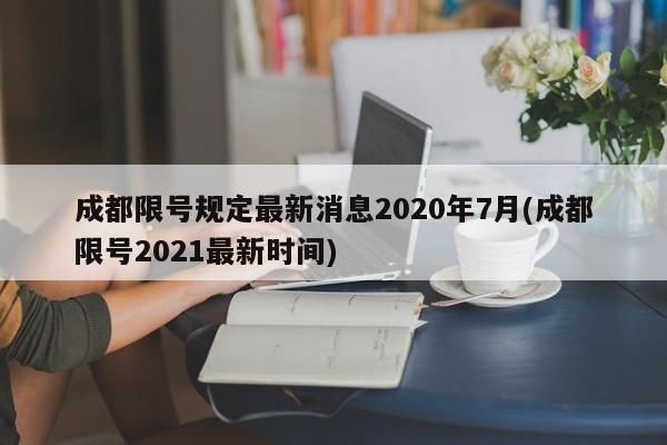 成都限号规定最新消息2020年7月(成都限号2021最新时间)
