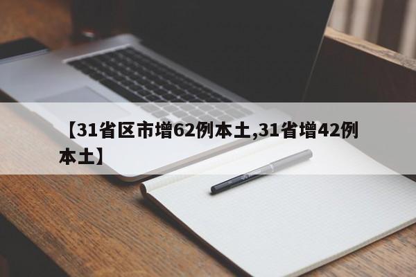 【31省区市增62例本土,31省增42例本土】