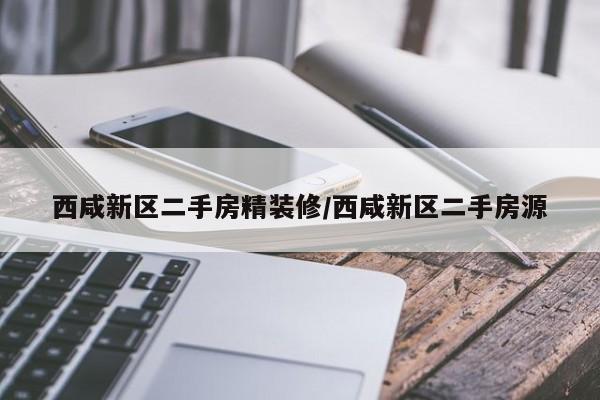 西咸新区二手房精装修/西咸新区二手房源