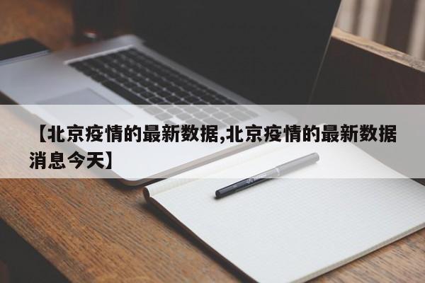 【北京疫情的最新数据,北京疫情的最新数据消息今天】