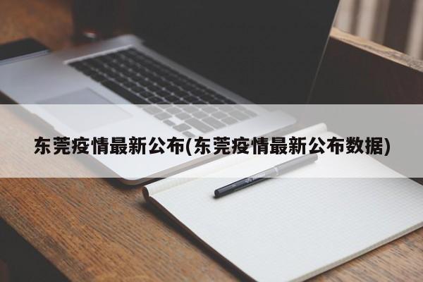 东莞疫情最新公布(东莞疫情最新公布数据)