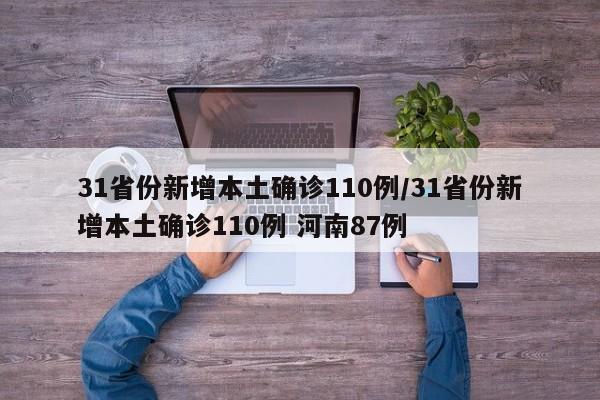 31省份新增本土确诊110例/31省份新增本土确诊110例 河南87例