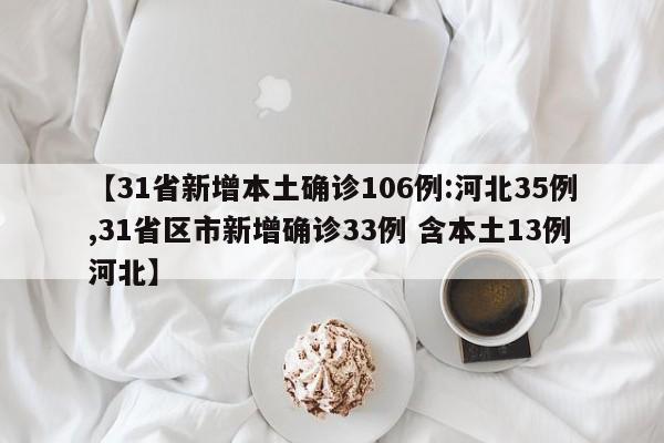 【31省新增本土确诊106例:河北35例,31省区市新增确诊33例 含本土13例河北】